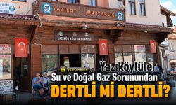 YAZIKÖYLÜLER SU VE DOĞALGAZ SORUNUNDAN ÇOK DERTLİ