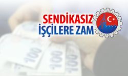 SENDİKASIZ İŞÇİLERE ZAM