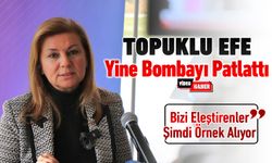 TOPUKLU EFE YİNE BOMBAYI PATLATTI