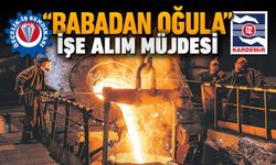 KARDEMİR'DE ‘BABADAN OĞULA’ İŞE ALIM MÜJDESİ