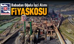 KARDEMİR’DE BABADAN OĞULA İŞE ALIM FİYASKOSU