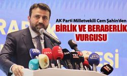 MİLLETVEKİLİ ŞAHİN'DEN BİRLİK VE BERABERLİK VURGUSU