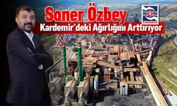 SONER ÖZBEY, KARDEMİR’DEKİ AĞIRLIĞINI ARTTIRIYOR