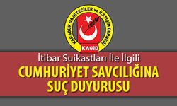 KAGİD'DEN İTİBAR SUİKASTLARI İLE İLGİLİ CUMHURİYET SAVCILIĞINA SUÇ DUYURUSU