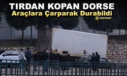 TIRDAN KOPAN DORSE ARAÇLARA ÇARPARAK DURABİLDİ