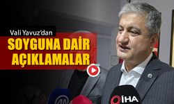 VALİ YAVUZ'DAN SOYGUN DAİR AÇIKLAMALAR