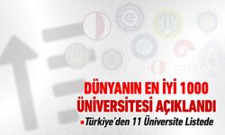 TÜRKİYE’DEN 11 ÜNİVERSİTE DÜNYANIN EN İYİ 1000’İNDE