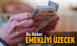 BU HABER EMEKLİYİ ÜZECEK!