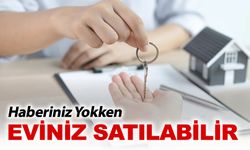 DİKKAT HABERİNİZ YOKKEN EVİNİZ SATILABİLİR