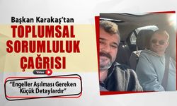 BAŞKAN KARAKAŞ'TAN ENGELLİ BİREYLER İÇİN TOPLUMSAL SORUMLULUK ÇAĞRISI