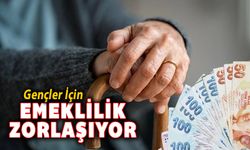 GENÇ NESİL İÇİN EMEKLİLİK ZORLAŞIYOR