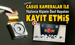 SATTIĞI CASUS KAMERALAR İLE YÜZLERCE KİŞİYİ KAYIT ETMİŞ