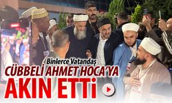 BİNLERCE VATANDAŞ CÜBBELİ AHMET HOCA'YA AKIN ETTİ