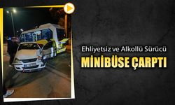 EHLİYETSİZ VE ALKOLLÜ SÜRÜCÜ MİNİBÜSE ÇARPTI