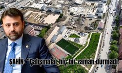VEKİL ŞAHİN, "KENT MEYDANI ÇALIŞMALARI HİÇ DURMADI"