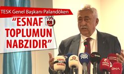 TESK GENEL BAŞKANI PALANDÖKEN "ESNAF TOPLUMUN NABZIDIR"