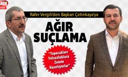 VERGİLİ’DEN BAŞKAN ÇETİNKAYA AĞIR SUÇLAMA