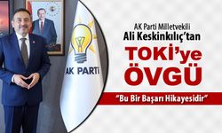 MİLLETVEKİLİ KESKİNKILIÇ'TAN TOKİ'YE ÖVGÜ