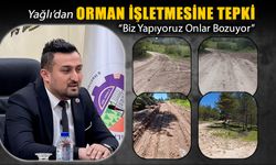 YAĞLI’DAN ORMAN İŞLETMESİNE TEPKİ..!