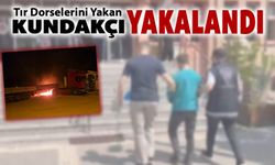 TIR DORSELERİNİ YAKAN KUNDAKÇI YAKALANDI