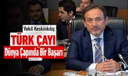VEKİL KESKİNKILIÇ, "TÜRK ÇAYI DÜNYA ÇAPINDA BİR BAŞARI"