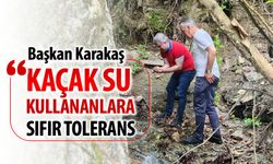 BAŞKAN KARAKAŞ, "KAÇAK SU KULLANANLARA SIFIR TOLERANS"