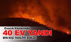 YANGINDA 40 EV YANDI BİN KİŞİ TAHLİYE EDİLDİ