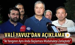 VALİ YAVUZ YANGINLA  İLGİLİ AÇIKLAMALARDA BULUNDU
