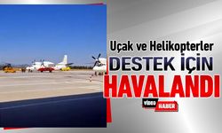 ÇOK SAYIDA UÇAK VE HELİKOPTER DESTEK İÇİN HAVALANDI