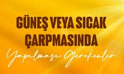 GÜNEŞ VE SICAK ÇARPMASINA KARŞI ALINMASI GEREKEN ÖNLEMLER