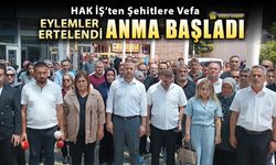 HAK İŞ ŞEHİTLER İÇİN EYLEMLERİ DURDURDU