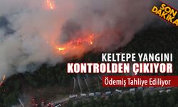 KELTEPE YANGINI KONTROLDEN ÇIKIYOR: YİNE KÖYLER TAHLİYE EDİLİYOR