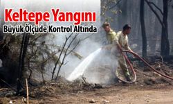 KELTEPE YANGINI BÜYÜK ÖLÇÜDE KONTROL ALTINA ALINDI
