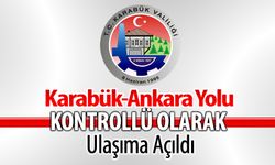 KARABÜK-ANKARA YOLU KONTROLLÜ OLARAK ULAŞIMA AÇILDI