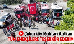ÇUKURKÖY MUHTARI ATILKAN, "YANGINLARDAKİ TÜM EMEKÇİLERE TEŞEKKÜR EDERİZ"