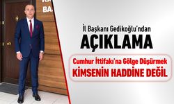 GEDİKOĞLU, "CUMHUR İTTİFAKINA GÖLGE DÜŞÜRMEK KİMSENİN HADDİNE DEĞİL"