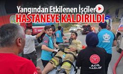 YANGINDA YARALANAN 2 İŞÇİ HASTANEYE KALDIRILDI