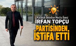 İRFAN TOPÇU AK PARTİ’DEN İSTİFA ETTİ