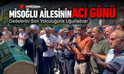 MİSOĞLU AİLESİNİN DEDELERİNİ SON YOLCULUĞUNA UĞURLADILAR