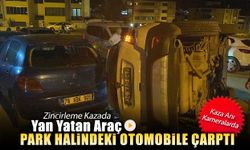 ZİNCİRLEME KAZADA ARAÇ YAN YATTI PARK HALİNDEKİ OTOMOBİLE ÇARPTI
