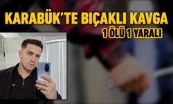 KARABÜK'TE BIÇAKLI KAVGA: 1 ÖLÜ 1 YARALI