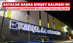 KARÇEL A.Ş ŞİMDİ DE KASASINDAKİ KARDEMİR HİSSELERİNİ Mİ SATIYOR
