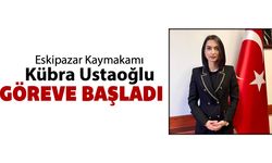 ESKİPAZAR KAYMAKAMI KÜBRA USTAOĞLU GÖREVE BAŞLADI