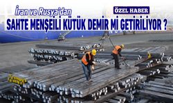 İRAN VE RUSYA’DAN SAHTE MENŞEİLİ KÜTÜK DEMİR Mİ GETİRİLİYOR?