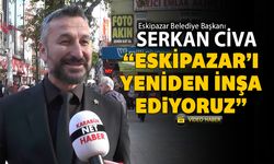BAŞKAN CİVA "ESKİPAZAR'I YENİDEN İNŞA EDİYORUZ"