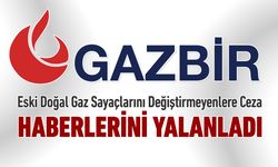 GAZBİR 'DOĞAL GAZ SAYACINI DEĞİŞTİRMEYENLERE CEZA' HABERLERİNİ YALANLADI