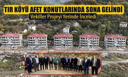 VEKİLLER TIR KÖYÜ AFET KONUTLARI PROJESİNİ İNCELEDİ