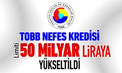 TOBB NEFES KREDİSİ LİMİTİ 50 MİLYAR LİRAYA YÜKSELTİLDİ
