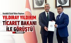 ESNAF ODASI BAŞKANI YILDIRIM, TİCARET BAKANI İLE GÖRÜŞTÜ