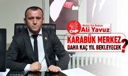 ALİ YAVUZ: "KARABÜK MERKEZ DAHA KAÇ YIL BEKLEYECEK?"